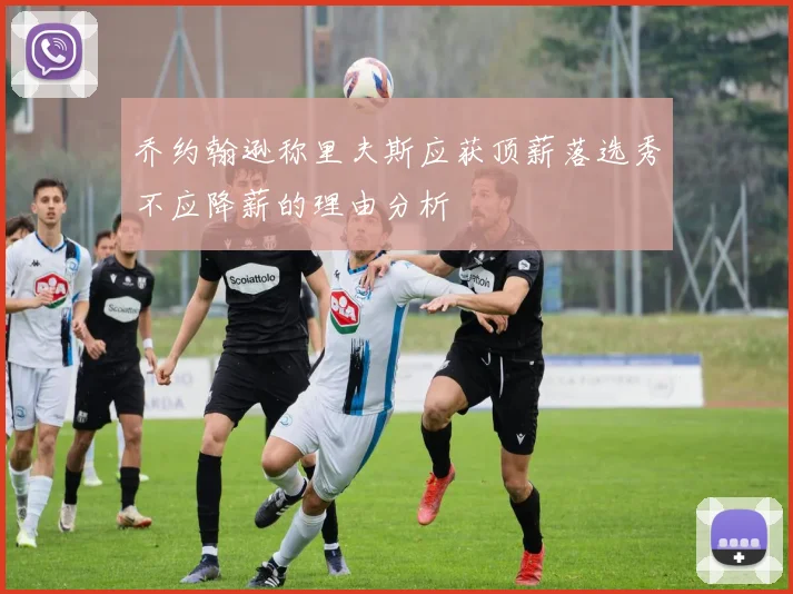 乔约翰逊称里夫斯应获顶薪落选秀不应降薪的理由分析